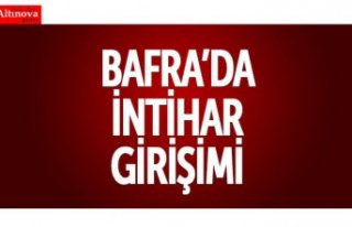 BAFRA'DA İNTİHAR GİRİŞİMİ