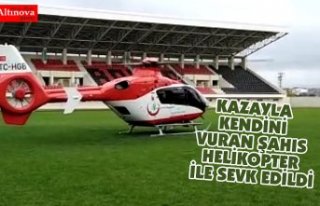 KAZAYLA KENDİNİ VURAN ŞAHIS HELİKOPTER İLE SEVK...