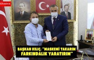 BAŞKAN KILIÇ: “MASKEMİ TAKARIM FARKINDALIK YARATIRIM”