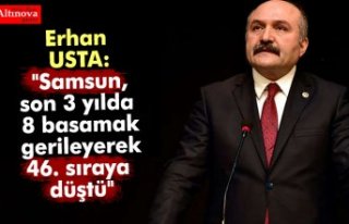 Erhan USTA: "Samsun, son 3 yılda 8 basamak gerileyerek...