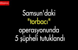Samsun'daki "torbacı" operasyonunda...