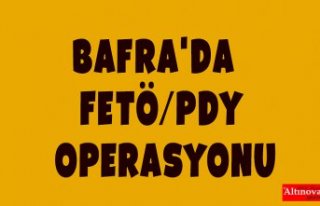 BAFRA'DA  FETÖ/PDY OPERASYONU