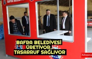 BAFRA BELEDİYESİ ÜRETİYOR, TASARRUF SAĞLIYOR