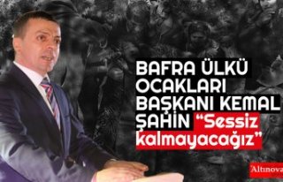 BAŞKAN KEMAL ŞAHİN “Sessiz kalmayacağız”