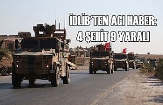 İDLİB'TEN ACI HABER: 4 ŞEHİT 9 YARALI