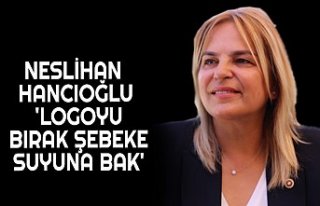 NESLİHAN HANCIOĞLU 'LOGOYU BIRAK ŞEBEKE SUYUNA...