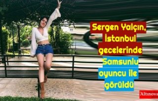 Sergen Yalçın, İstanbul gecelerinde Samsunlu oyuncu...