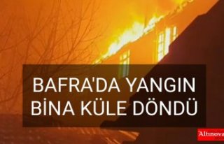 BAFRA'DA YANGIN  BİNA KÜLE DÖNDÜ
