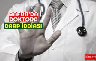 BAFRA’DA DOKTORA DARP İDDİASI
