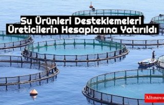 Su Ürünleri Desteklemeleri Üreticilerin Hesaplarına...