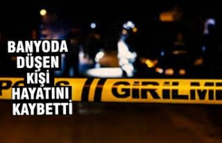 Banyoda düşen kişi hayatını kaybetti