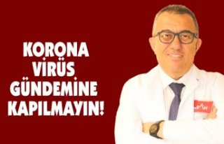 KORONAVİRÜS GÜNDEMİNE KAPILMAYIN!
