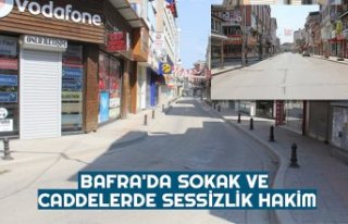 BAFRA'DA SOKAK VE CADDELERDE SESSİZLİK HAKİM