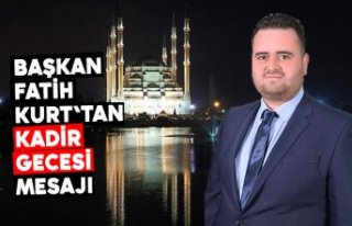 BAŞKAN FATİH KURT'TAN KADİR GECESİ MESAJI