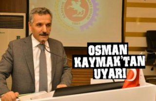 OSMAN KAYMAK’TAN UYARI