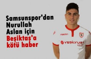Samsunspor'dan Nurullah Aslan için Beşiktaş'a...