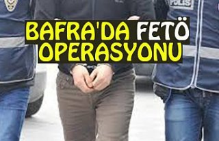 BAFRA'DA FETÖ OPERASYONU