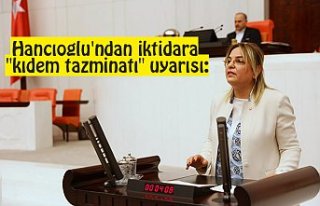 Hancıoğlu'ndan iktidara "kıdem tazminatı"...
