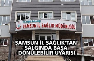 SAMSUN İL SAĞLIK’TAN SALGINDA BAŞA DÖNÜLEBİLİR...