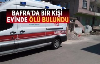 BAFRA'DA BİR KİŞİ EVİNDE ÖLÜ BULUNDU