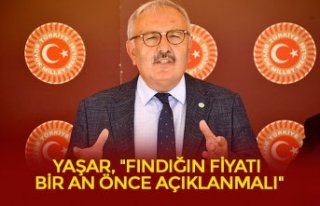 YAŞAR, "FINDIĞIN FİYATI BİR AN ÖNCE AÇIKLANMALI"