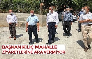 BAŞKAN KILIÇ MAHALLE ZİYARETLERİNE ARA VERMİYOR