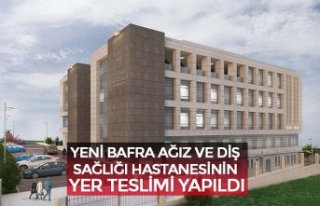 YENİ BAFRA AĞIZ VE DİŞ SAĞLIĞI HASTANESİNİN...