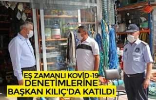 EŞ ZAMANLI KOVİD-19 DENETİMLERİNE BAŞKAN KILIÇ'DA...