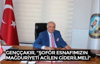 GENÇÇAKIR, "ŞOFÖR ESNAFIMIZIN MAĞDURİYETİ...