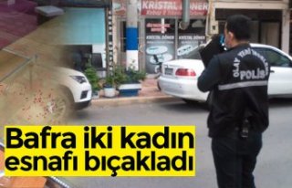 Bafra iki kadın esnafı bıçakladı