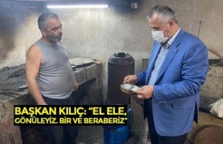 BAŞKAN KILIÇ: “EL ELE, GÖNÜLEYİZ. BİR VE BERABERİZ”