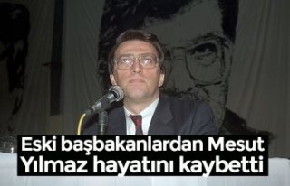 Eski başbakanlardan Mesut Yılmaz hayatını kaybetti