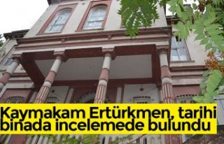 Kaymakam Ertürkmen, tarihi binada incelemede bulundu