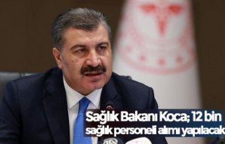 Sağlık Bakanı Koca; 12 bin sağlık personeli alımı...