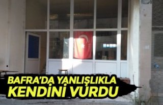 BAFRA’DA YANLIŞLIKLA KENDİNİ VURDU
