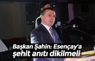 Başkan Şahin: Esençay'a şehit anıtı dikilmeli