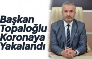 Başkan Topaloğlu Koronaya Yakalandı
