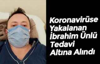 Koronavirüse Yakalanan İbrahim Ünlü Tedavi Altına...