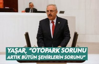 YAŞAR, “OTOPARK SORUNU ARTIK BÜTÜN ŞEHİRLERİN...
