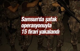 Samsun'da şafak operasyonuyla 15 firari yakalandı