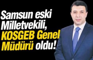 Samsun eski Milletvekili, KOSGEB Genel Müdürü oldu!