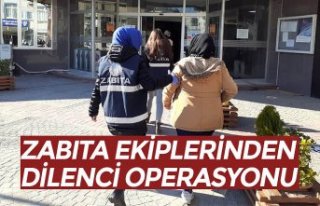 ZABITA EKİPLERİNDEN DİLENCİ OPERASYONU