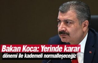 Bakan Koca: Yerinde karar dönemi ile kademeli normalleşeceğiz