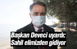Başkan Deveci uyardı: “Sahil elimizden gidiyor”