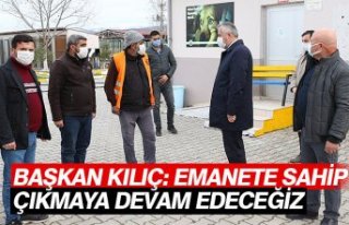 BAŞKAN KILIÇ: EMANETE SAHİP ÇIKMAYA DEVAM EDECEĞİZ