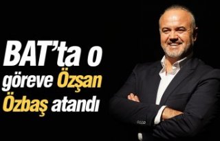 BAT’ta o göreve Özşan Özbaş atandı