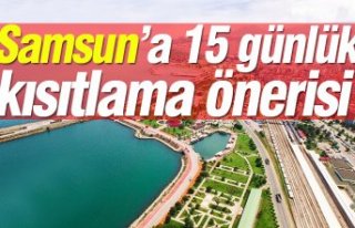 Samsun’a 15 günlük kısıtlama önerisi