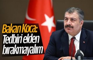 Bakan Koca: "Tedbiri elden bırakmayalım"