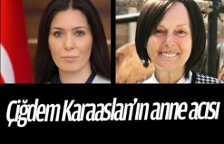 Çiğdem Karaaslan’ın anne acısı