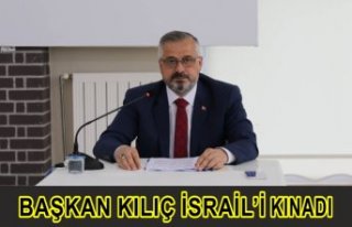 BAŞKAN KILIÇ İSRAİL’İ KINADI